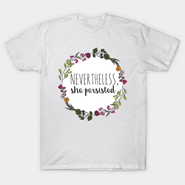 Nevertheless, She Persisted T-Shirt by annmariestowe